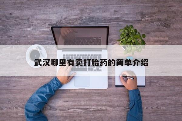 打胎药正品微信联系方式武汉哪里有卖打胎药的简单介绍