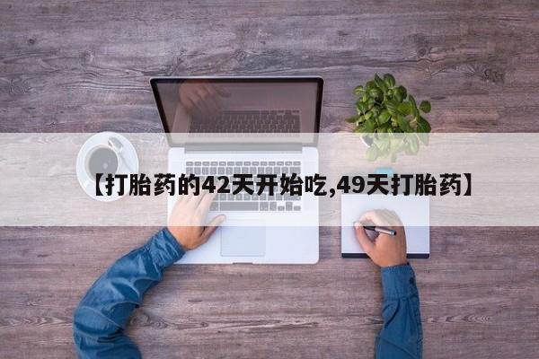 打胎药正品微信联系方式【打胎药的42天开始吃,49天打胎药】