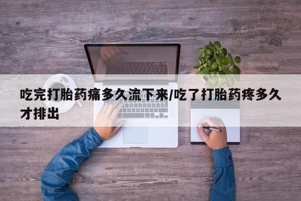 打胎药正品微信联系方式吃完打胎药痛多久流下来/吃了打胎药疼多久才排出