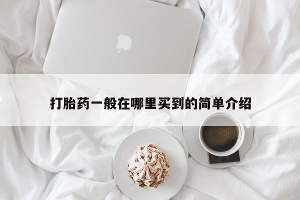打胎药正品微信联系方式打胎药一般在哪里买到的简单介绍