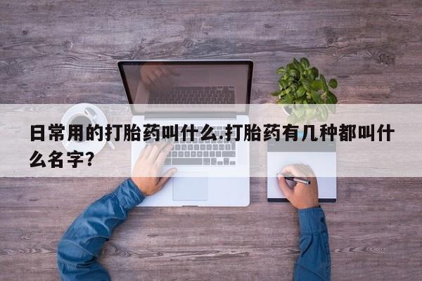 打胎药正品微信联系方式日常用的打胎药叫什么.打胎药有几种都叫什么名字？