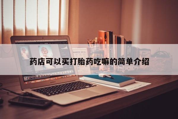 打胎药正品微信联系方式药店可以买打胎药吃嘛的简单介绍