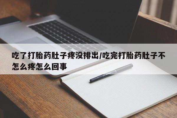 打胎药正品微信联系方式吃了打胎药肚子疼没排出/吃完打胎药肚子不怎么疼怎么回事