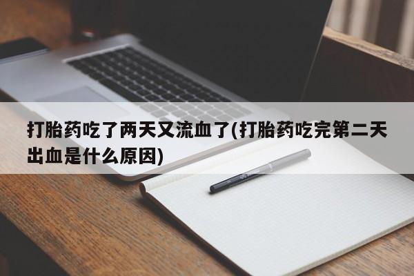 打胎药正品微信联系方式打胎药吃了两天又流血了(打胎药吃完第二天出血是什么原因)