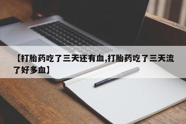 打胎药正品微信联系方式【打胎药吃了三天还有血,打胎药吃了三天流了好多血】
