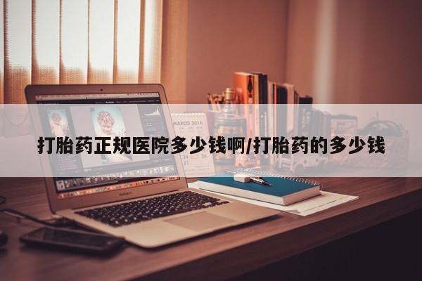 打胎药正品微信联系方式打胎药正规医院多少钱啊/打胎药的多少钱