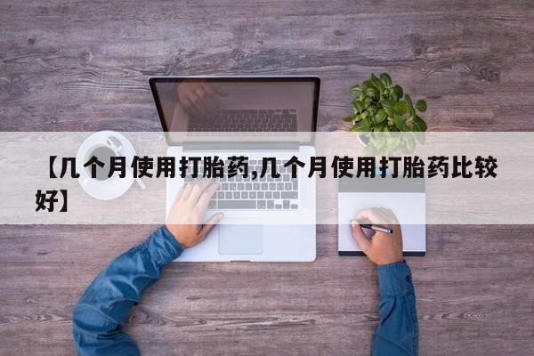 打胎药正品微信联系方式【几个月使用打胎药,几个月使用打胎药比较好】