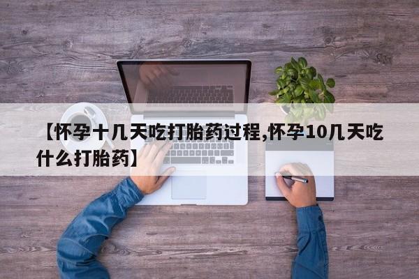 打胎药正品微信联系方式【怀孕十几天吃打胎药过程,怀孕10几天吃什么打胎药】