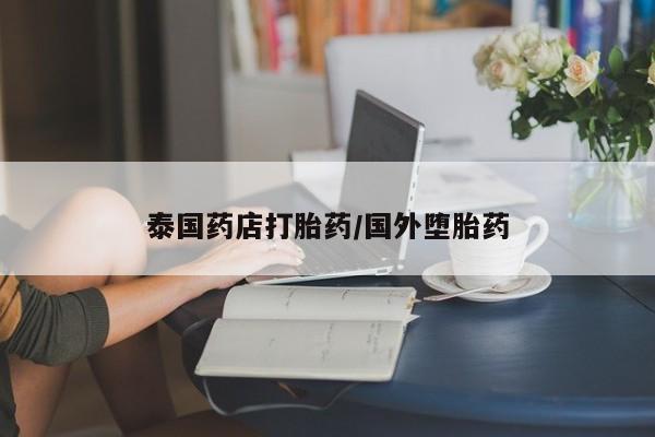打胎药正品微信联系方式泰国药店打胎药/国外堕胎药