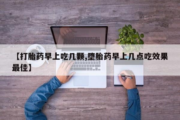 打胎药正品微信联系方式【打胎药早上吃几颗,堕胎药早上几点吃效果最佳】