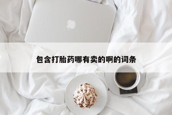 打胎药正品微信联系方式包含打胎药哪有卖的啊的词条